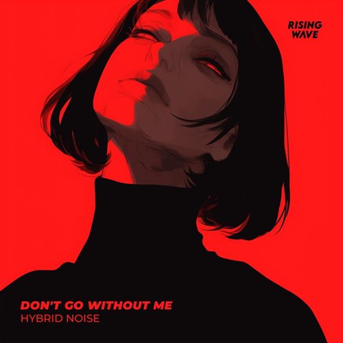 Hybrid Noise - Dont Go Without Me (Original Mix) 