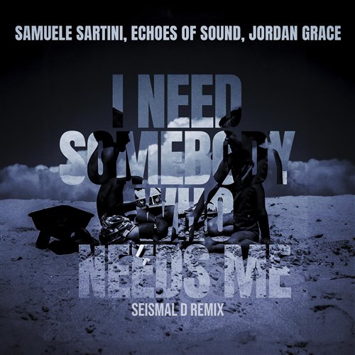 Samuele Sartini, Echoes Of Sound  Jordan Grace - I Need Somebody Who Needs Me (Seismal D Extended Remix) 