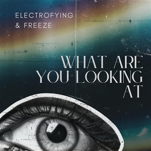 Electrofying  Freeze - What Are You Looking At (Original Mix) 