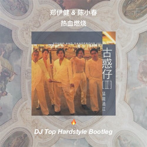 郑伊健  陈小春 - 热血燃烧 (DJ Top Hardstyle Bootleg DJ Top remix） 