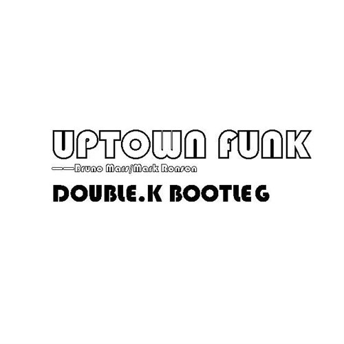 Double.k - Mark Ronson-Uptown Funk(Double.K Bootleg)（Double.k remix）