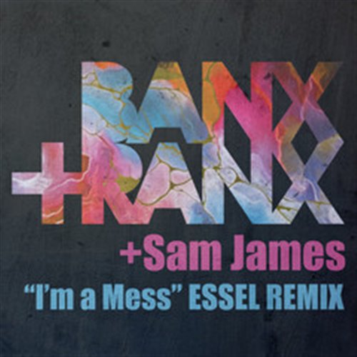 Banx  Ranx, Sam James - I'm A Mess (ESSEL REMIX) 