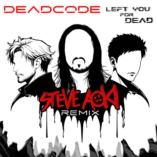 Deadcode - Left You For Dead (Steve Aoki Remix) 