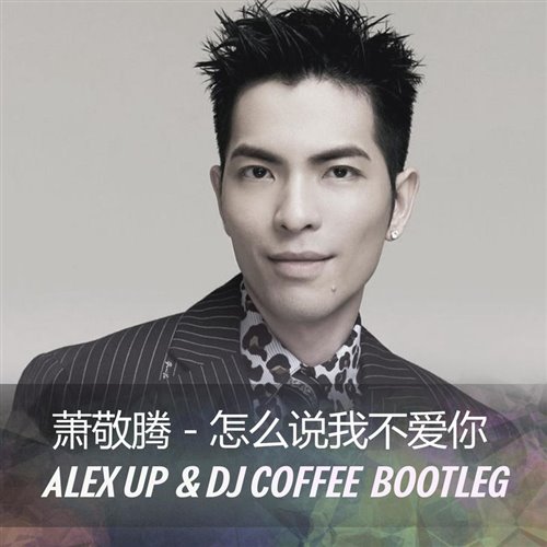 萧敬腾 - 怎么说我不爱你 (Alex Up  DJ Coffee Bootleg)