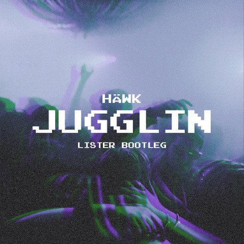 HAWK - Jugglin (Lister Bootleg)