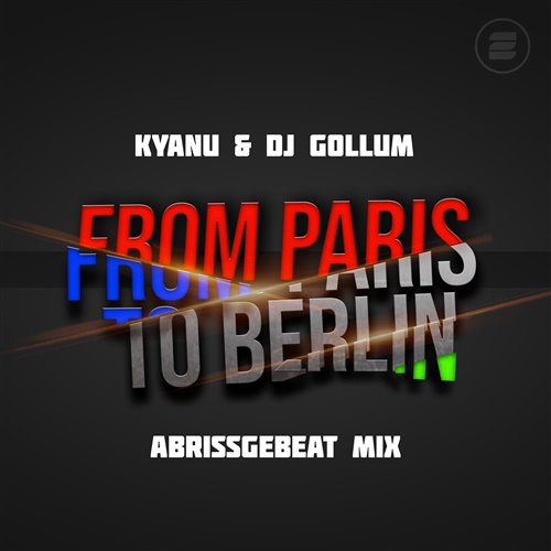 DJ Gollum, KYANU - From Paris to Berlin (Abrissgebeat Extended Mix)