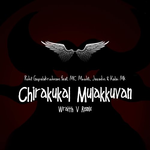 Rohit Gopalakrishnan feat. MC Mushti, Jazadin  Kalai Mk - Chirakukal Mulakkuvan (Wraith V Remix)