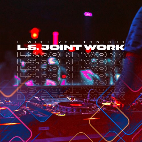 L.S. Joint Work - I With You Tonight 