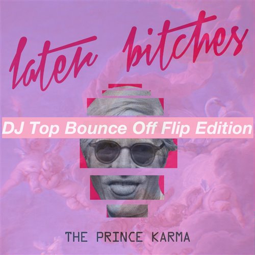 The Prince Karma - Later ＊＊＊＊＊es (DJ Top Bounce Off Flip Edition)