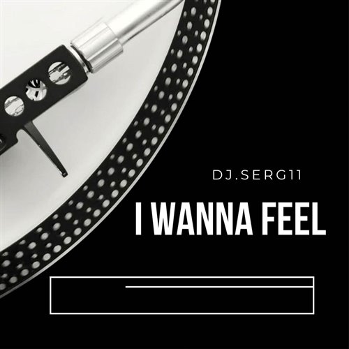 DJ.SERG11 - I Wanna Feel 