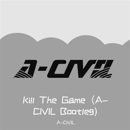 A-CIVIL - Kill The Game（A-CIVIL Bootleg)