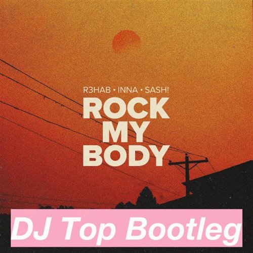 R3HAB, INNA, SASH - ROCK MY BODY (HAI CHERYL X NOLAN)..